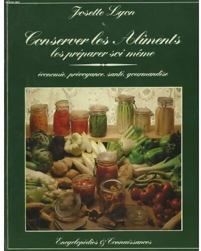 Conserver les aliments, les préparer soi-même - Josette Lyon