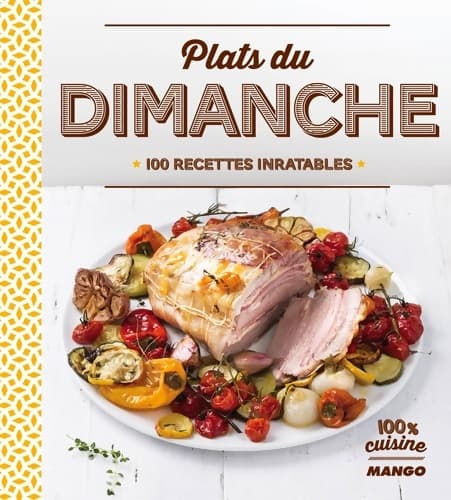 Plats du dimanche : 100 recettes inratables - Collectif